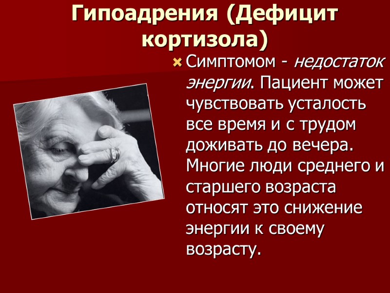 Гипоадрения (Дефицит кортизола)   Симптомом - недостаток энергии. Пациент может чувствовать усталость все